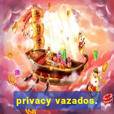 privacy vazados.