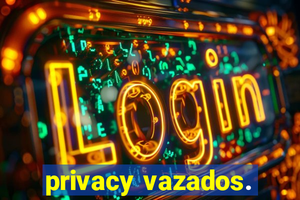 privacy vazados.