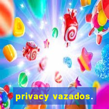 privacy vazados.