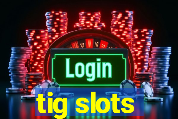 tig slots