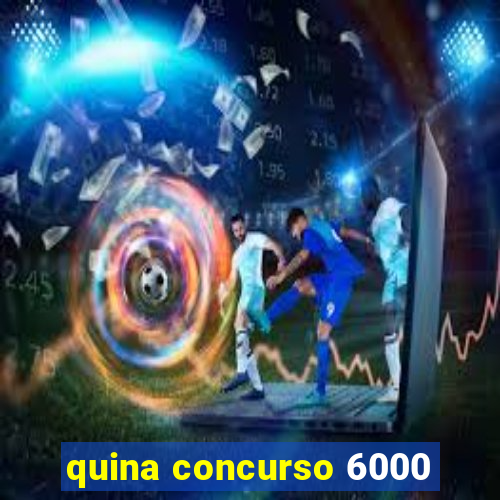 quina concurso 6000