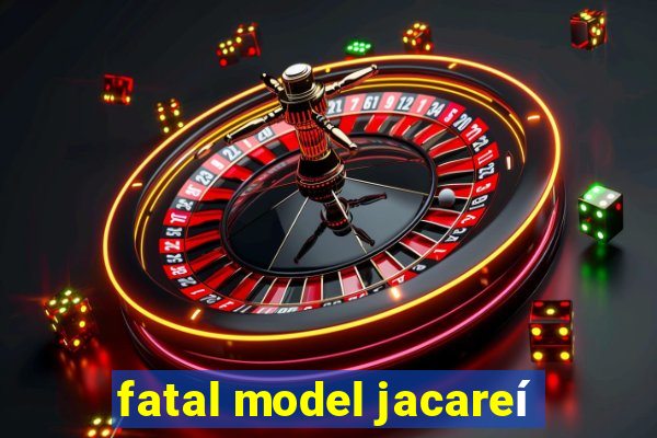 fatal model jacareí