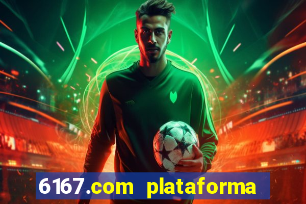 6167.com plataforma de jogos