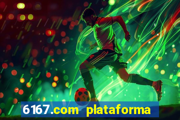 6167.com plataforma de jogos