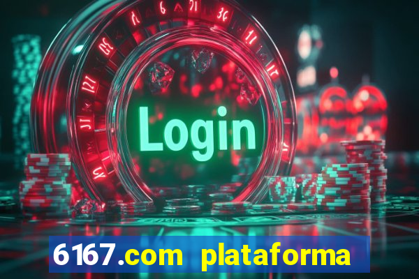 6167.com plataforma de jogos