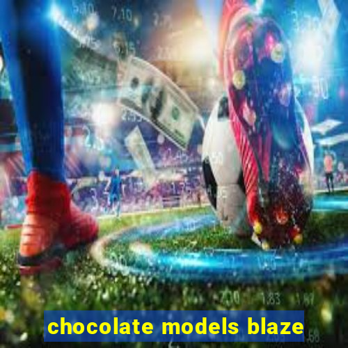 chocolate models blaze