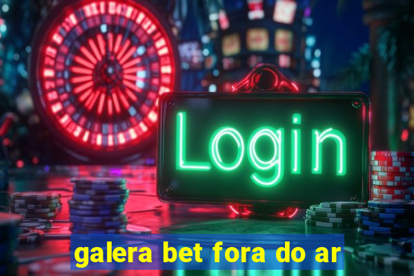 galera bet fora do ar