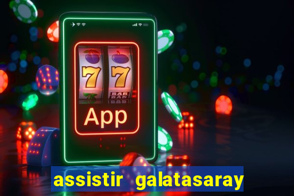 assistir galatasaray ao vivo