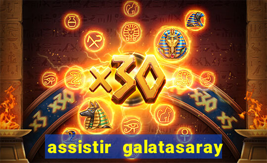 assistir galatasaray ao vivo