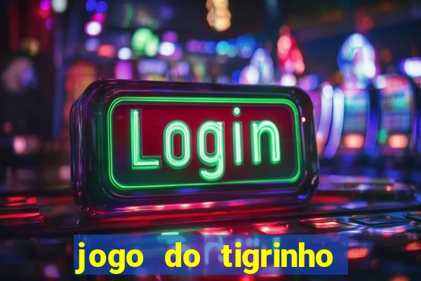 jogo do tigrinho casa chinesa é confiável