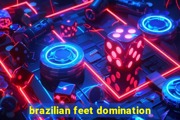 brazilian feet domination