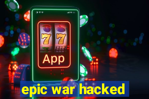 epic war hacked