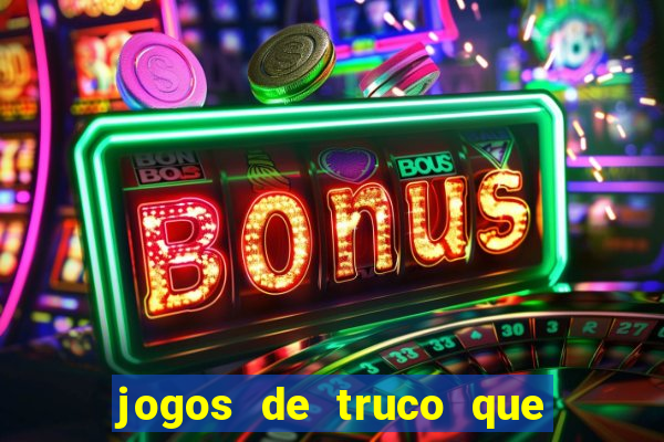 jogos de truco que ganha dinheiro