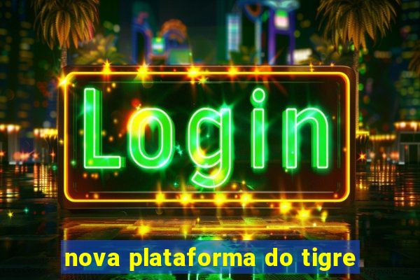 nova plataforma do tigre