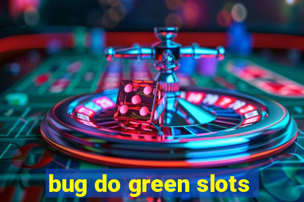 bug do green slots