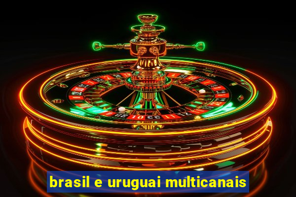 brasil e uruguai multicanais