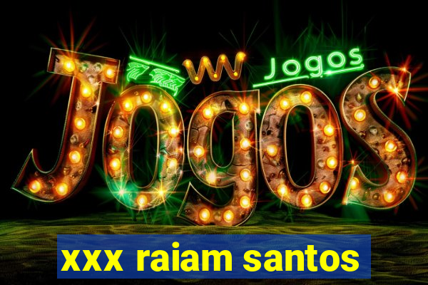 xxx raiam santos