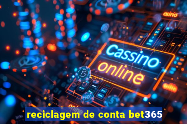 reciclagem de conta bet365