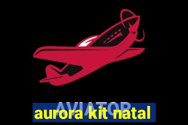 aurora kit natal