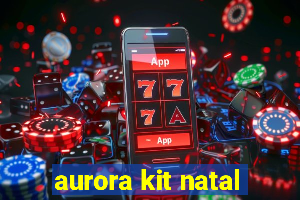 aurora kit natal