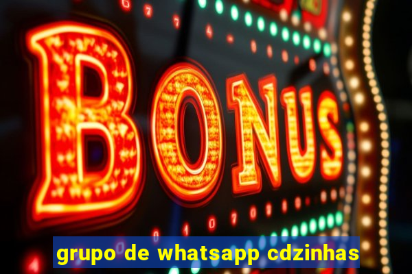 grupo de whatsapp cdzinhas