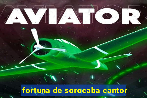 fortuna de sorocaba cantor