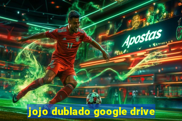 jojo dublado google drive