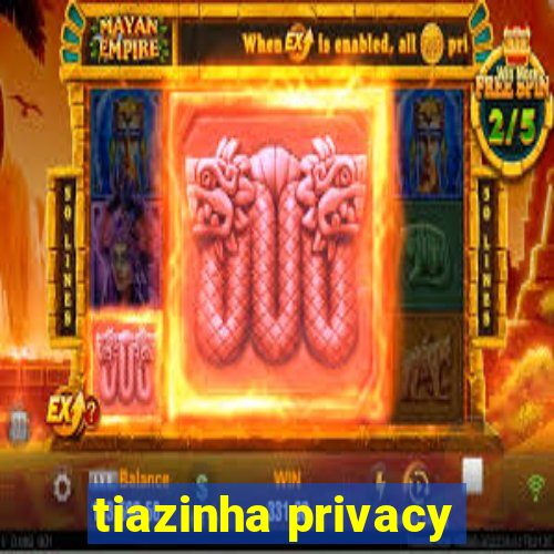 tiazinha privacy