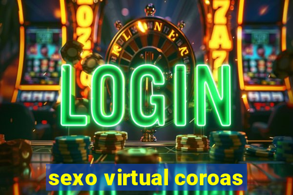 sexo virtual coroas