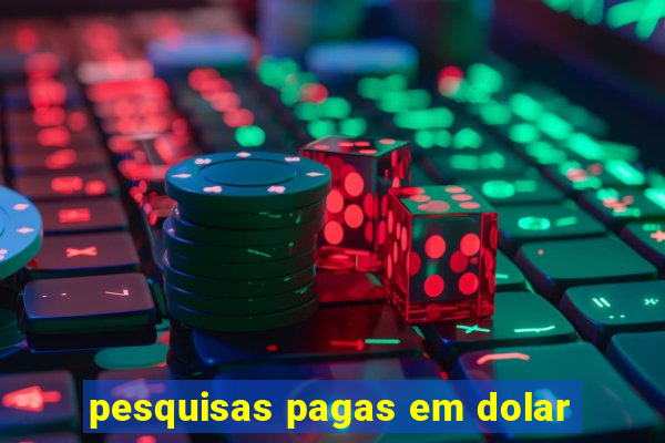 pesquisas pagas em dolar