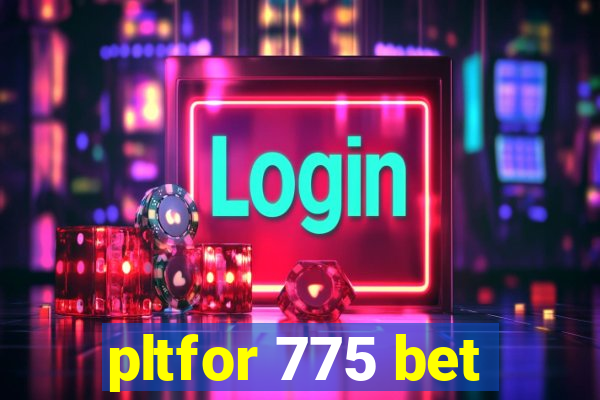 pltfor 775 bet