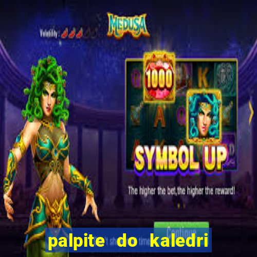 palpite do kaledri para o jogo do bicho