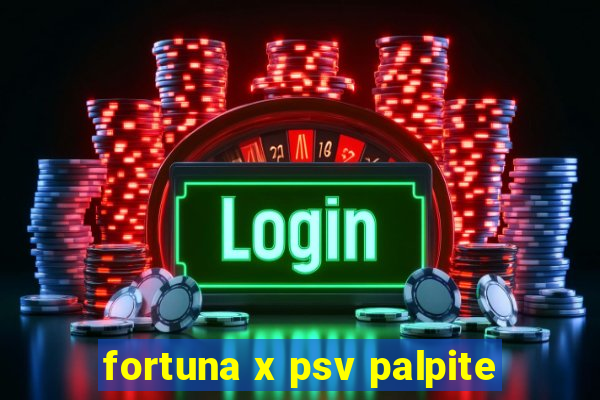 fortuna x psv palpite