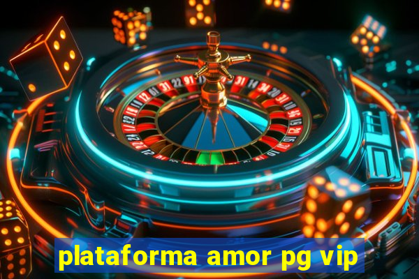 plataforma amor pg vip