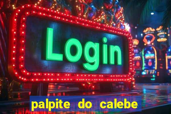 palpite do calebe para hoje