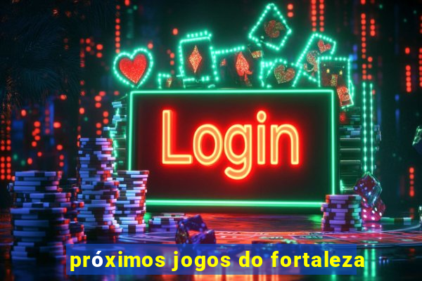 próximos jogos do fortaleza