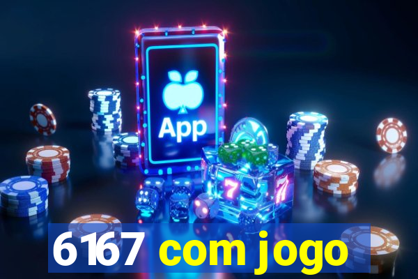 6167 com jogo