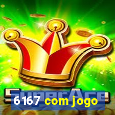 6167 com jogo