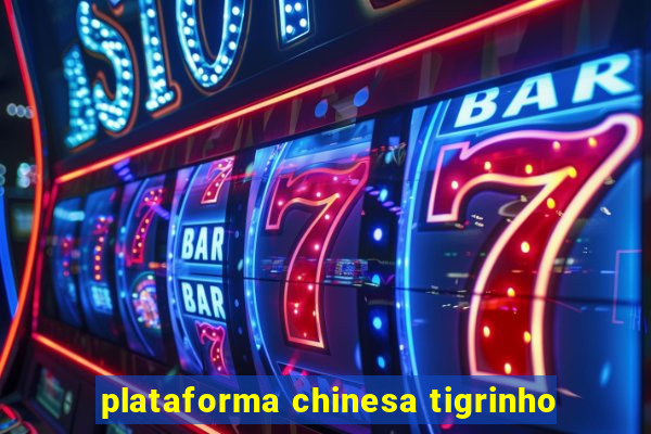 plataforma chinesa tigrinho