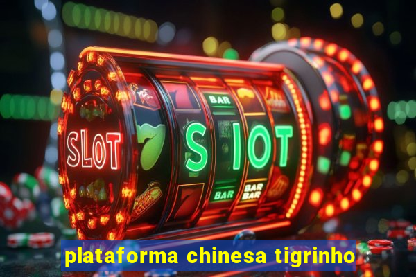 plataforma chinesa tigrinho