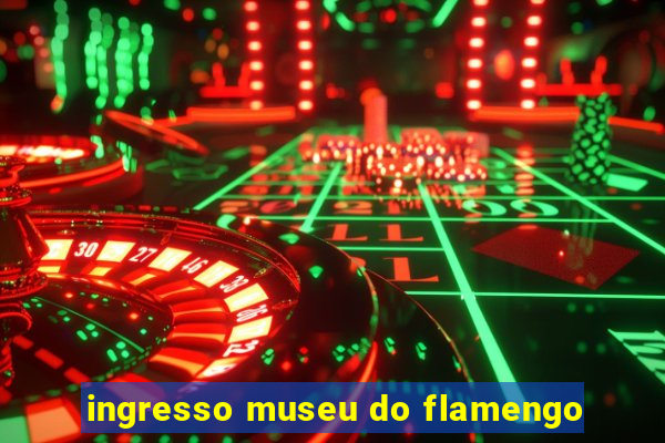 ingresso museu do flamengo