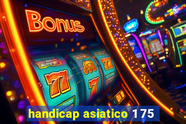 handicap asiatico 1 75