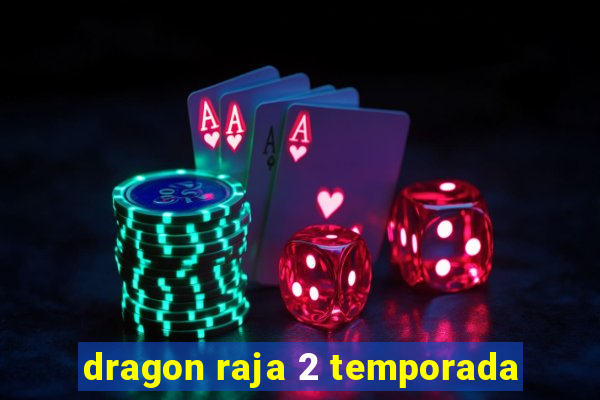 dragon raja 2 temporada