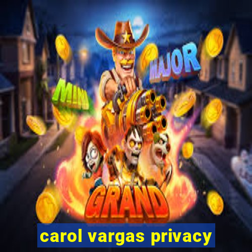 carol vargas privacy