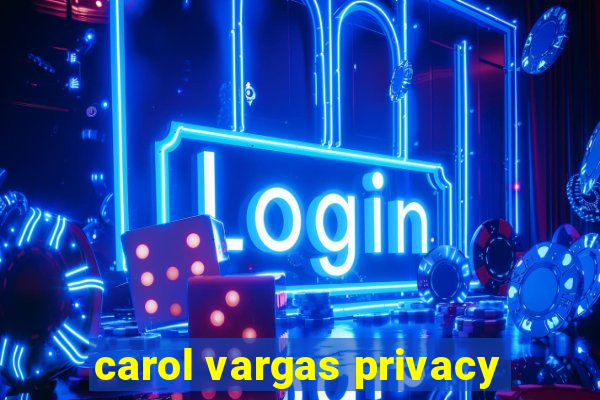 carol vargas privacy