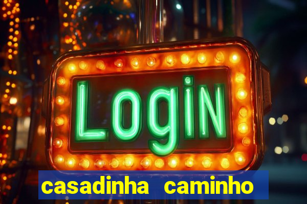 casadinha caminho da sorte