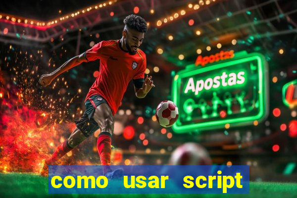 como usar script no cmsp