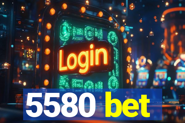 5580 bet