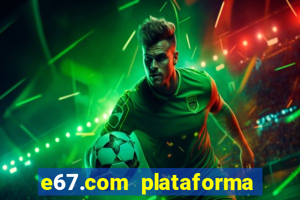 e67.com plataforma de jogos