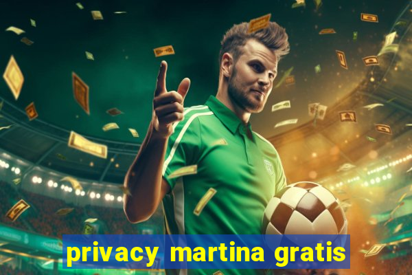 privacy martina gratis